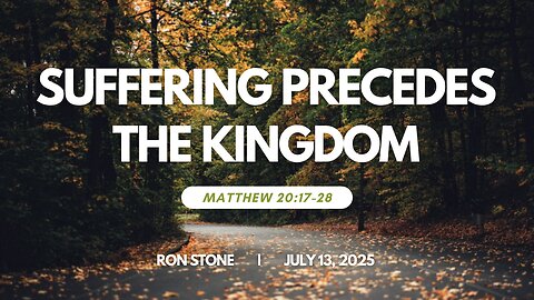 2025-07-13 – Suffering Precedes the Kingdom (Matthew 20:17-28) - Pastor Ron Stone