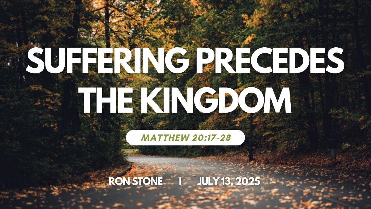 2025-07-13 – Suffering Precedes the Kingdom (Matthew 20:17-28) - Pastor Ron Stone