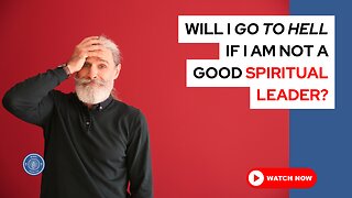 Will I go to hell if I am not a good spiritual leader?