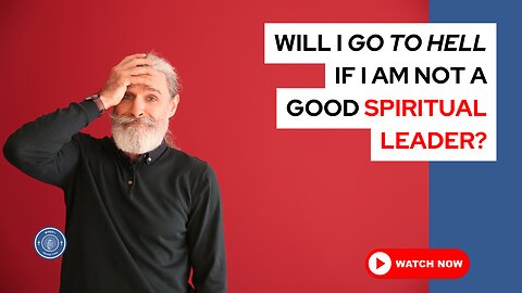 Will I go to hell if I am not a good spiritual leader?