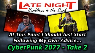 At This Point I Should Just Start Following My Own Advice... CyberPunk 2077 - Take 2
