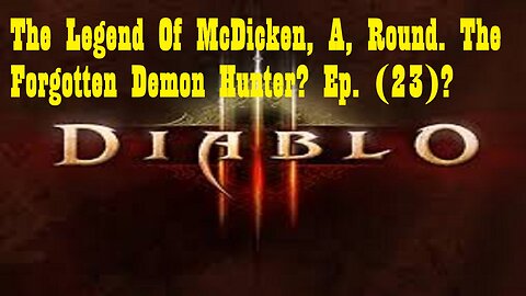 The Legend Of McDicken, A, Round. The Forgotten Demon Hunter? Ep. (23)? #diabloiiireaperofsouls