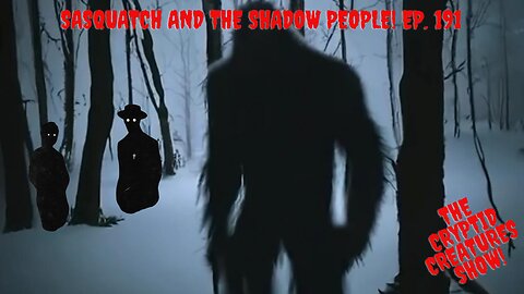 Sasquatch and the shadow people! EP. 191