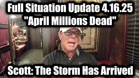 Scott McKay Full Situation Update 4.16.25 - "April Millions Dead", The Storm Has Arrived