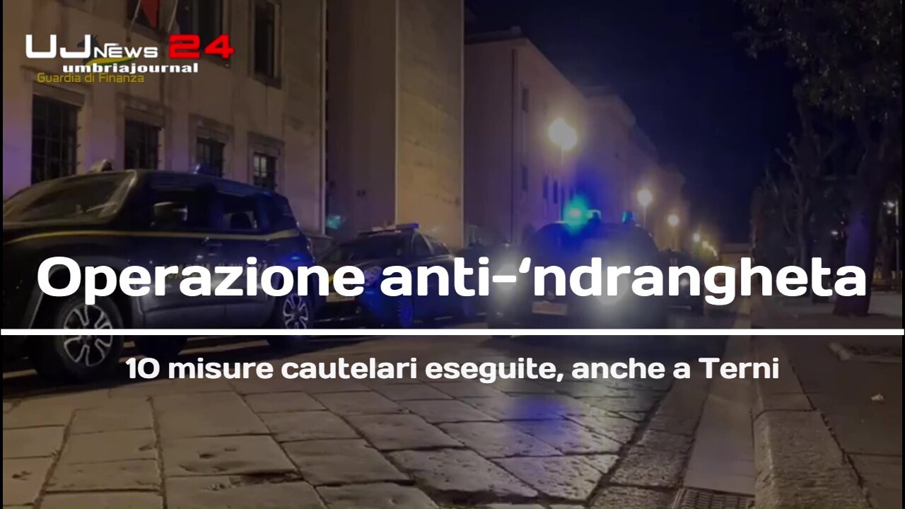 Operazione anti-‘ndrangheta 10 misure cautelari eseguite, anche a Terni