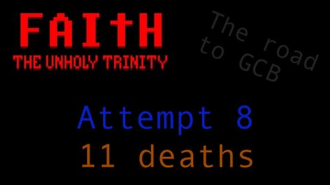 The Road to GCB - Attempt 8 (Faith: The Unholy Trinity)