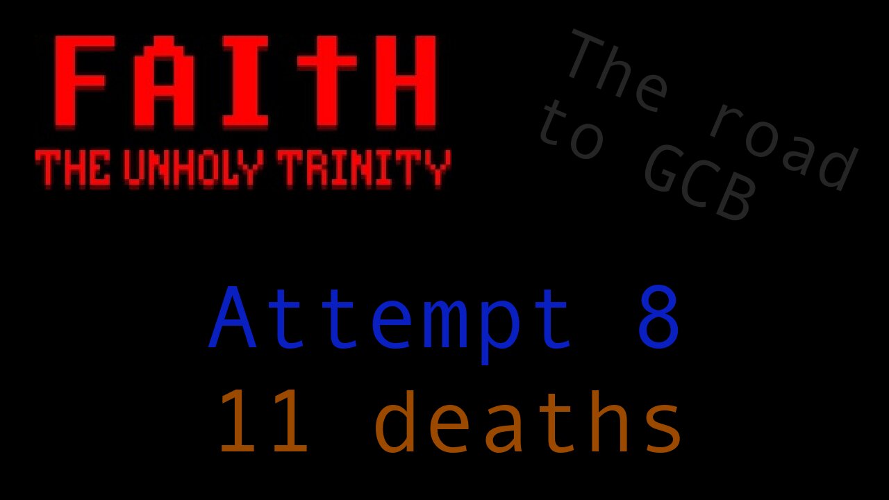 The Road to GCB - Attempt 8 (Faith: The Unholy Trinity)