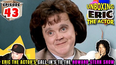 ERIC THE ACTOR CALL BREAKDOWN (EP#43) - UNBOXING ERIC - CALLS TO THE HOWARDSTERN SHOW