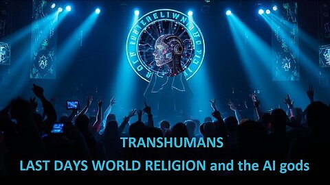 Last Days World Religion, The AI gods, Transformation of Humanity 'as the 'Days of Noah'