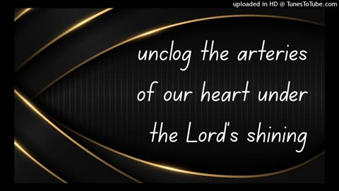 unclog the arteries of our heart under the Lord's shining
