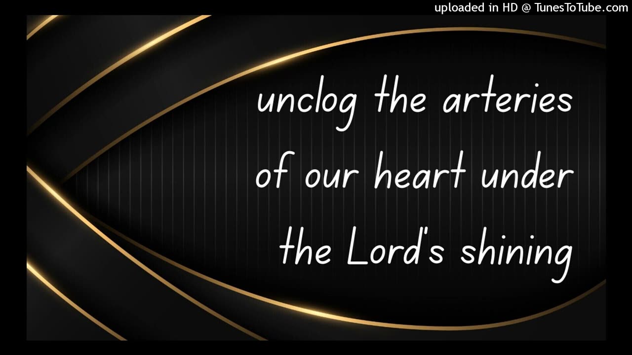 unclog the arteries of our heart under the Lord's shining