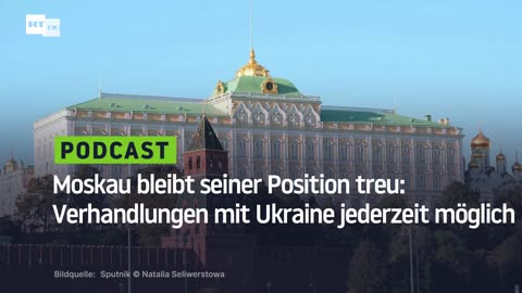 Moskau bleibt seiner Position treu: Verhandlungen mit Ukraine jederzeit möglich