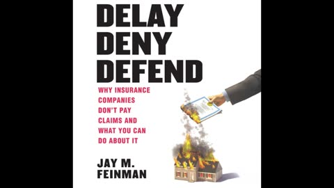 Delay, Deny, Defend: Why Insurance Companies Don’t Pay Claims and What You Can Do About It