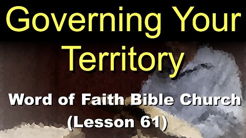 Word of Faith Bible Church (Lesson 61): Governing Your Territory