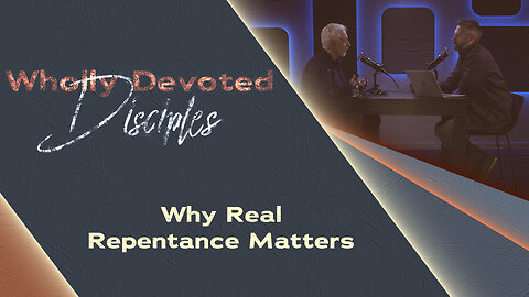 #651 - Why Real Repentance Matters | Wholly Devoted Disciples
