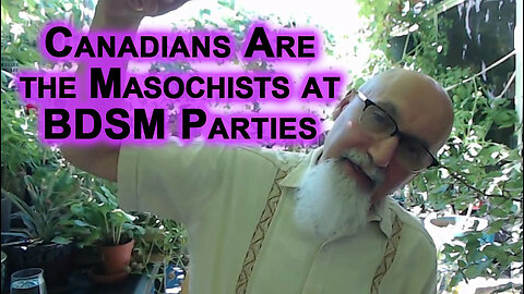 Canadians Are the Masochists at BDSM Parties, Being Dry Penetrated by Government Bureaucrats