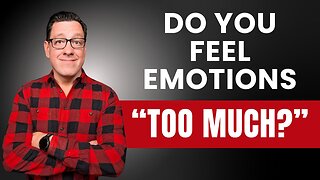 When You Are Highly Sensitive and Feel Emotions "Too Much"