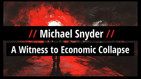 Michael Snyder: A Witness to Economic Collapse