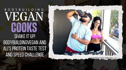 Shake It Up: BodybuildingVegan & Ali’s Protein Taste Test and Speed Challenge