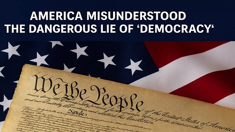 AMERICA MISUNDERSTOOD: THE DANGEROUS LIE OF “DEMOCRACY”