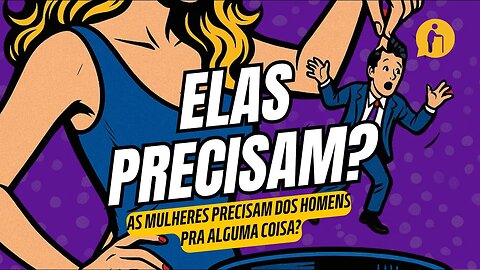 As mulheres precisam dos homens?