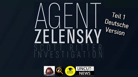 Agent Zelensky - Teil 1 - Eine Scott Ritter Ermittlung - Deutsch (V.2) (20.072023)