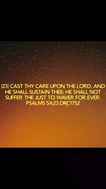 Psalms 54:23 DRC1752 Cast thy care upon the LORD, and HE shall sustain thee: HE shall not suffer the