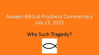 Awaken Biblical Prophecy Commentary – Why Such Tragedy?