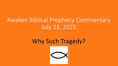 Awaken Biblical Prophecy Commentary – Why Such Tragedy?