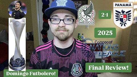 RSR7: Mexico 2-1 Panama 2025 CONCACAF Nations League Final Review!