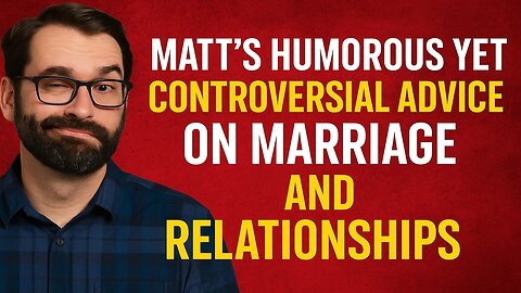 Matt's Humorous Yet Controversial Advice on Marriage and Relationships