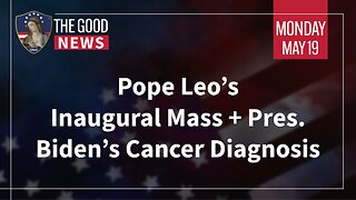 The Good News - May 19th, 2025: Pope Leo’s Inaugural Mass, Pres. Biden’s Cancer Diagnosis + More!