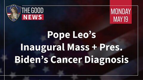 The Good News - May 19th, 2025: Pope Leo’s Inaugural Mass, Pres. Biden’s Cancer Diagnosis + More!