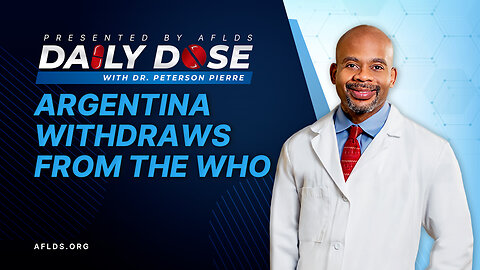 Daily Dose: 'Argentina Withdraws From The Who' with Dr. Peterson Pierre