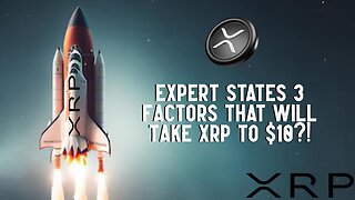 Expert States 3 Factors That Will Take XRP To $10?!