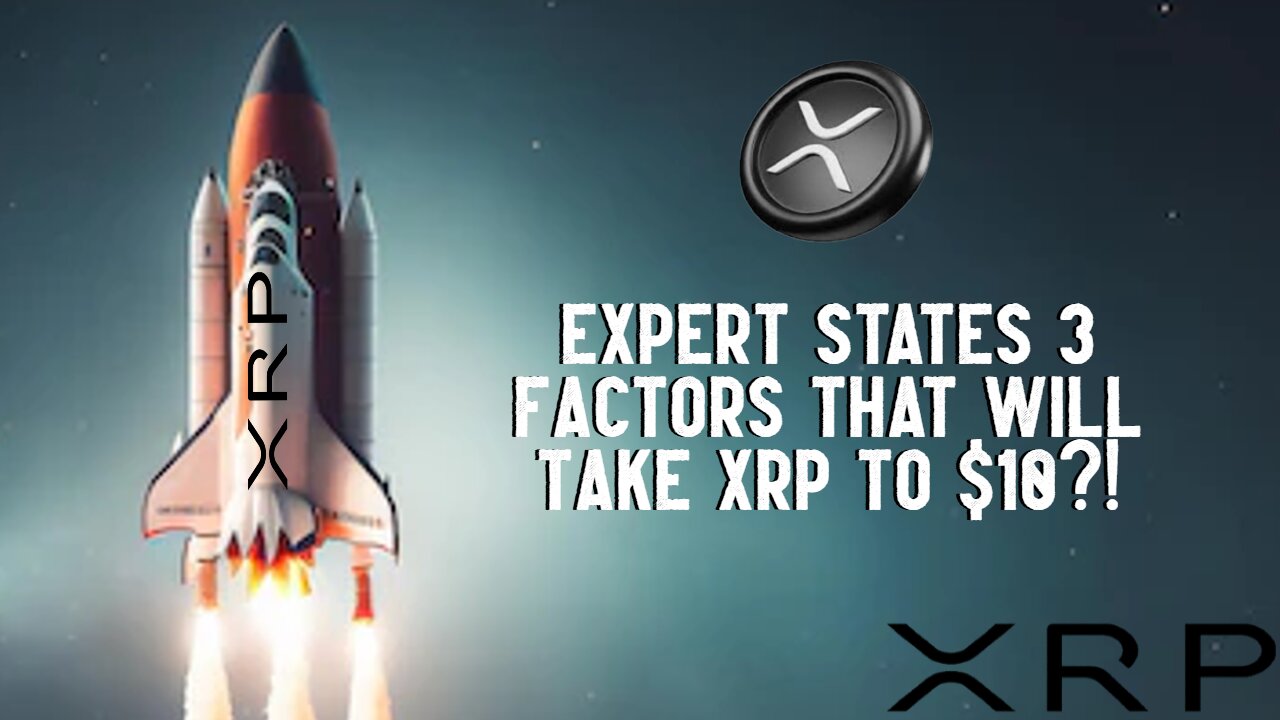 Expert States 3 Factors That Will Take XRP To $10?!