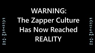 WARNING: The Zapper Culture Has Now Reached REALITY