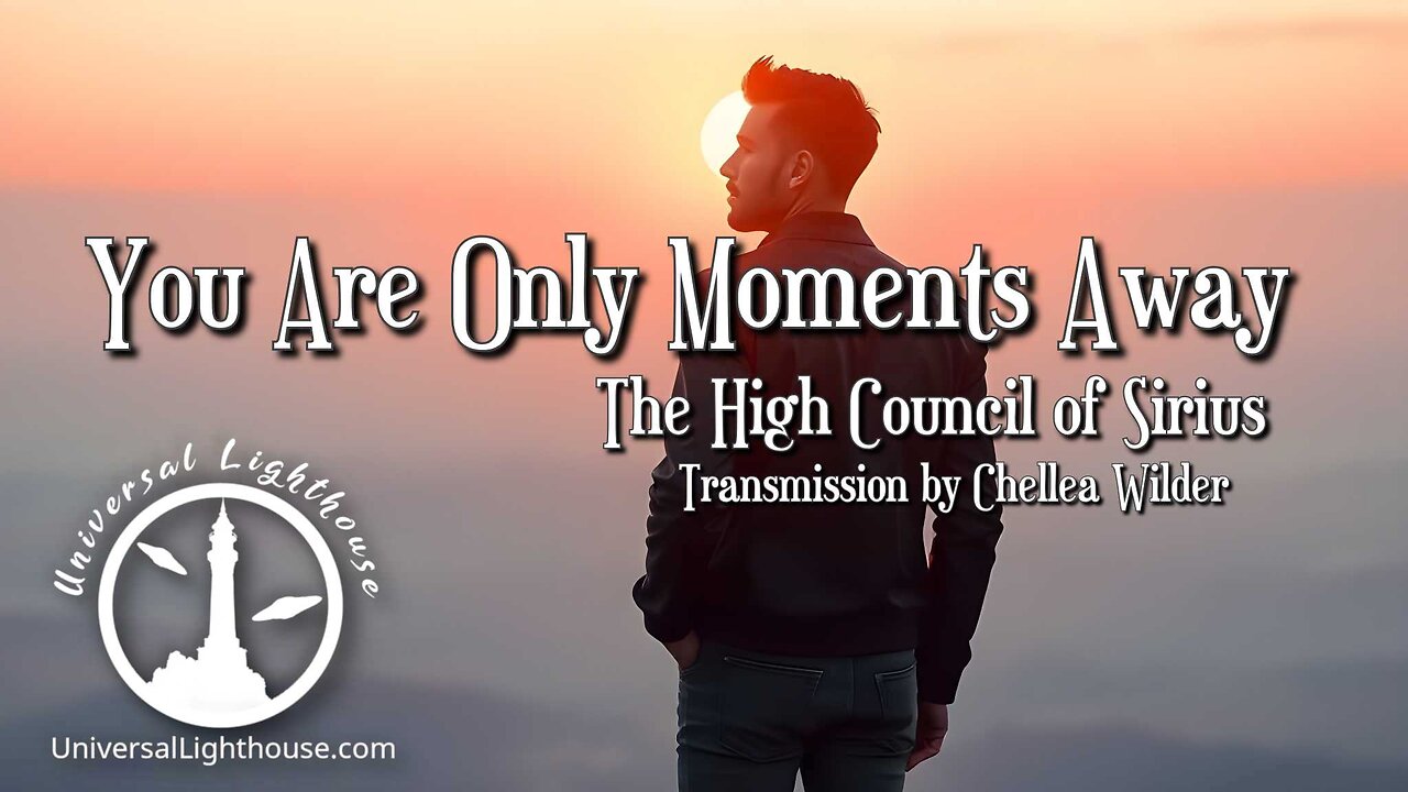 You Are Only Moments Away ~ The High Council of Sirius ~ Chellea Wilder