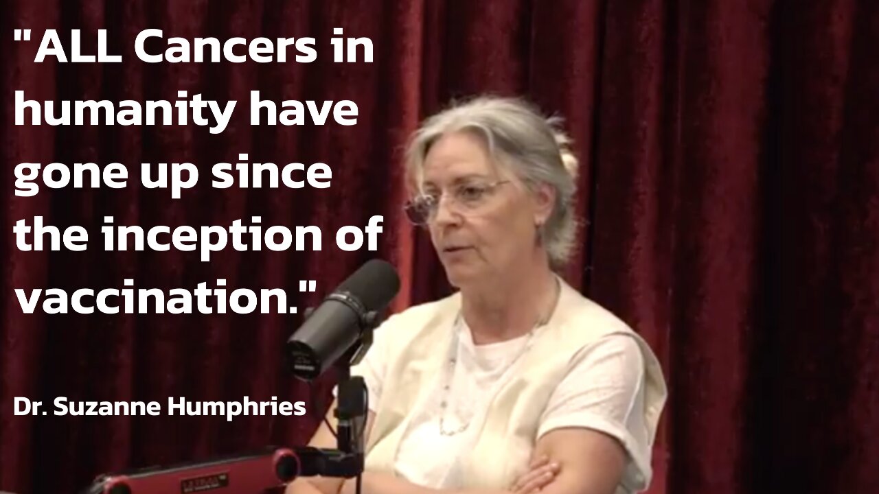 "All cancers in humanity have gone up since the inception of vaccination." - Suzanne Humphries
