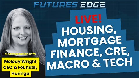 LIVE! Housing, Mortgage Finance, Commercial Real Estate, Macro & Tech with Huringa's Melody Wright