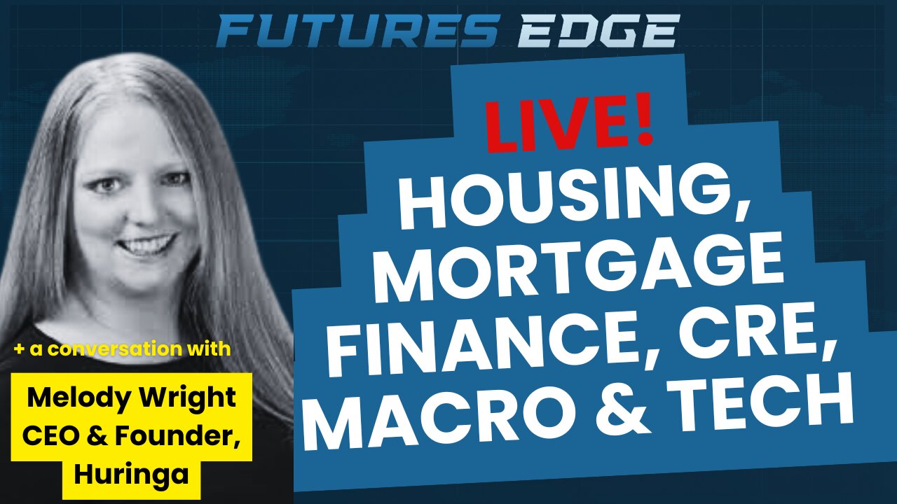 LIVE! Housing, Mortgage Finance, Commercial Real Estate, Macro & Tech with Huringa's Melody Wright