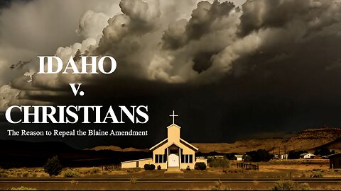 Documentary | Idaho v. Christians: The Reason to Repeal the Blaine Amendment
