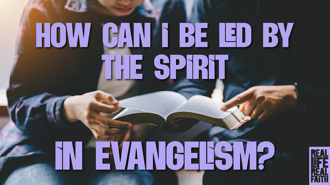 How Can I Be Led By The Spirit In Evangelism? | Real Life - Real Faith