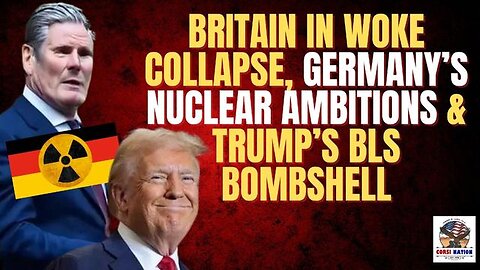 Britain in Woke Collapse, Germany’s Nuclear Ambitions & Trump’s BLS Bombshell