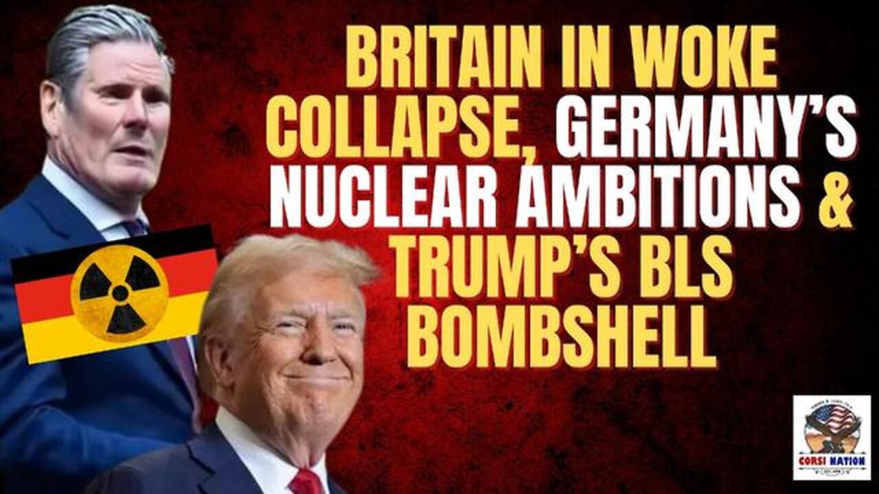 Britain in Woke Collapse, Germany’s Nuclear Ambitions & Trump’s BLS Bombshell