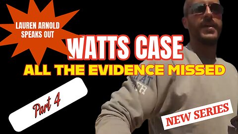 CHRIS WATTS CASE - THE MISSED EVIDENCE | LAUREN ARNOLD SPEAKS HER TRUTH