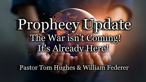 Prophecy Update: The War Isn't Coming - It's Already Here
