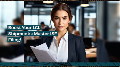 Maximizing Efficiency: The Power of ISF Filing for LCL Shipments