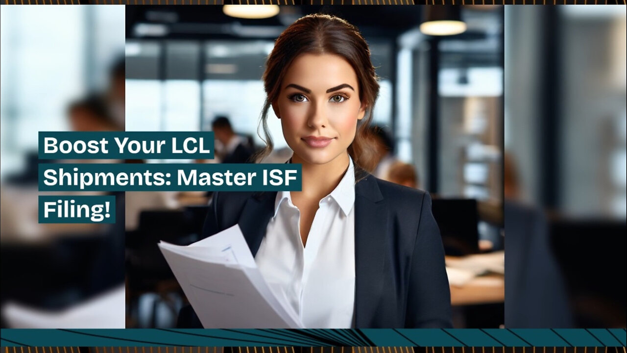 Maximizing Efficiency: The Power of ISF Filing for LCL Shipments