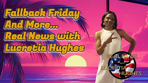 Fallback Friday... Real News with Lucretia Hughes